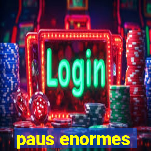 paus enormes